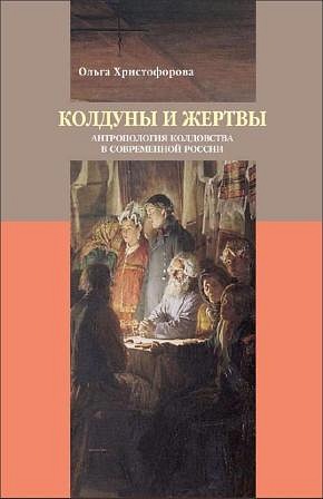 Колдуны и жертвы: Антропология колдовства в современной России. М.: ОГИ, РГГУ, 2010. 432 с. Обложка